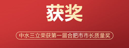 ?喜訊！中水三立榮獲第一屆合肥市市長質量獎