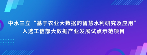 中水三立“基于農(nóng)業(yè)大數(shù)據(jù)的智慧水利研究及應(yīng)用”入選工信部大數(shù)據(jù)產(chǎn)業(yè)發(fā)展試點(diǎn)示范項(xiàng)目