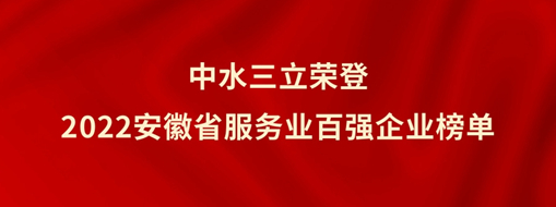 ?中水三立榮登2022安徽省服務(wù)業(yè)百強(qiáng)企業(yè)榜單