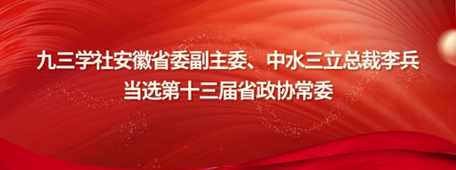 ?九三學社安徽省委副主委、中水三立總裁李兵當選省政協常委