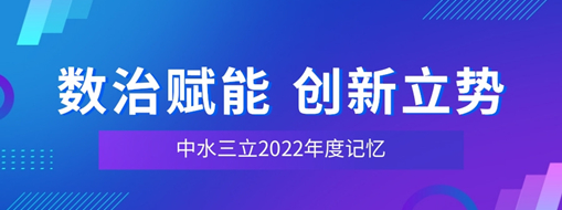 數治賦能 創新立勢 | 中水三立2022年度記憶