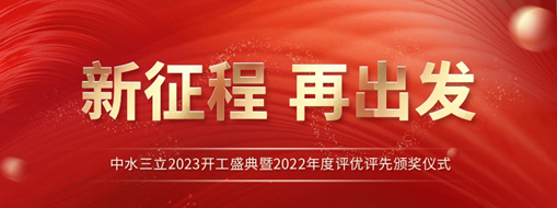 新征程 再出發 | 中水三立2023開工盛典暨2022年度評優評先頒獎儀式圓滿舉辦！