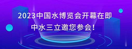 2023中國水博覽會開幕在即，中水三立邀您參會！