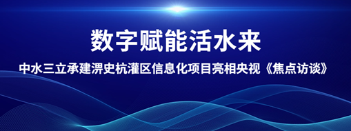 ?數字賦能活水來！中水三立承建淠史杭灌區清涼寺信息化試點項目亮相央視《焦點訪談》