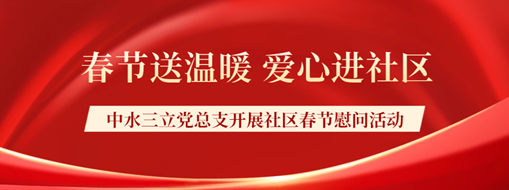 ?春節送溫暖，愛心進社區 | 中水三立黨總支開展社區春節慰問活動